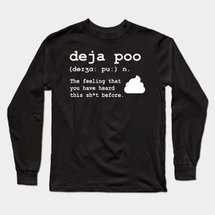 Deja Poo: The feeling that you have heard this sh*t before Long Sleeve T-Shirt